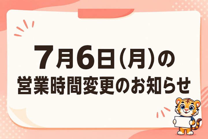 7月6日（月）の営業時間変更のお知らせ